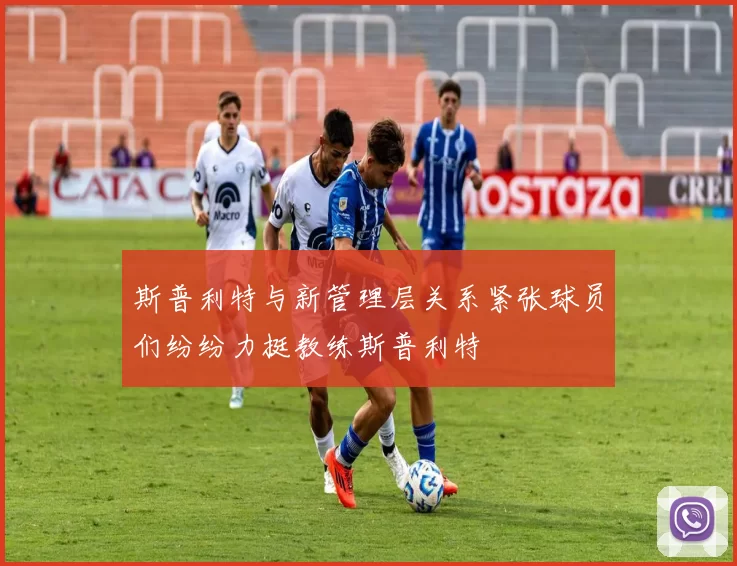 斯普利特与新管理层关系紧张球员们纷纷力挺教练斯普利特