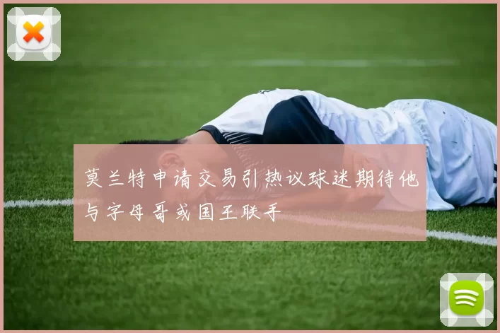 莫兰特申请交易引热议球迷期待他与字母哥或国王联手