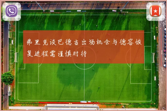 弗里克谈巴德吉出场机会与德容恢复进程需谨慎对待