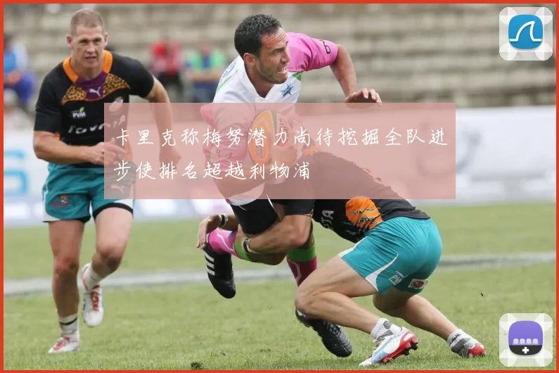 卡里克称梅努潜力尚待挖掘全队进步使排名超越利物浦